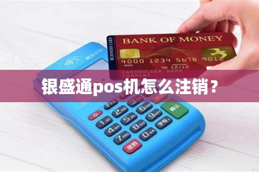 银盛通pos机怎么注销？