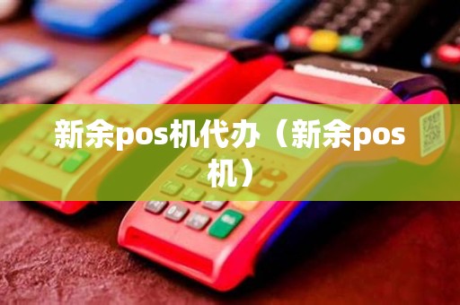 新余pos机代办（新余pos机）