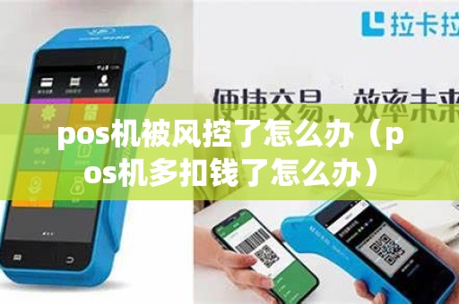pos机被风控了怎么办（pos机多扣钱了怎么办）