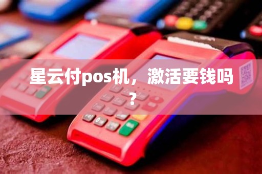 星云付pos机，激活要钱吗？