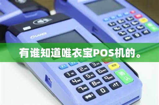 有谁知道唯衣宝POS机的。