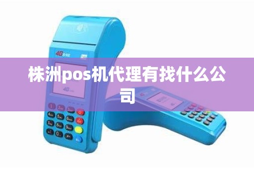 株洲pos机代理有找什么公司