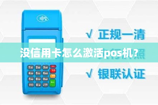 没信用卡怎么激活pos机? 没信用卡怎么激活pos机?