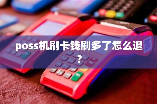 poss机刷卡钱刷多了怎么退？