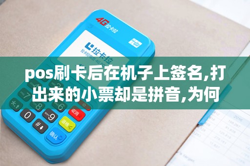 pos刷卡后在机子上签名,打出来的小票却是拼音,为何