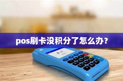 pos刷卡没积分了怎么办？