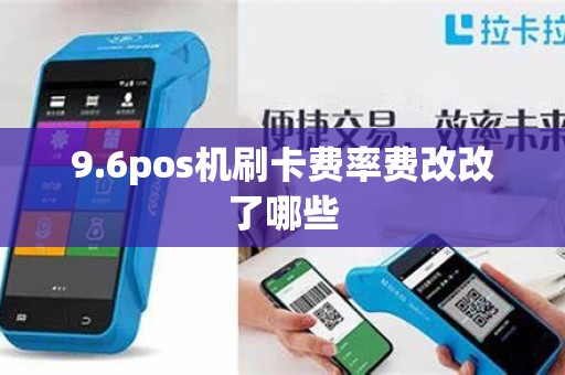 9.6pos机刷卡费率费改改了哪些
