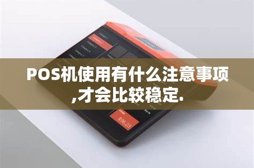 POS机使用有什么注意事项,才会比较稳定.