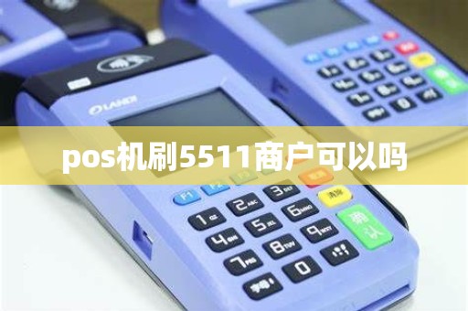 pos机刷5511商户可以吗