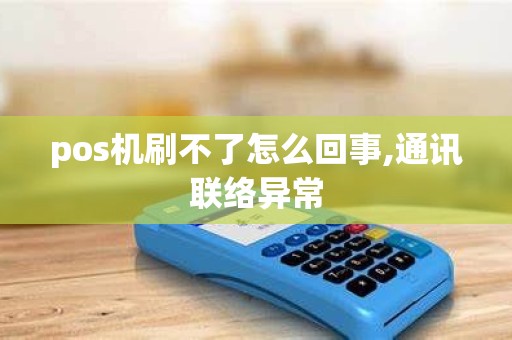 pos机刷不了怎么回事,通讯联络异常