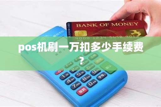 pos机刷一万扣多少手续费？