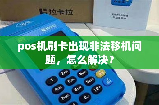 pos机刷卡出现非法移机问题，怎么解决？