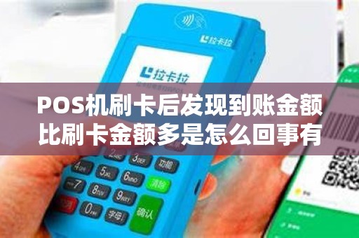 POS机刷卡后发现到账金额比刷卡金额多是怎么回事有遇...