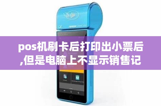 pos机刷卡后打印出小票后,但是电脑上不显示销售记录这一...