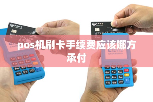 pos机刷卡手续费应该娜方承付