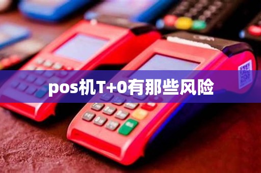 pos机T+0有那些风险