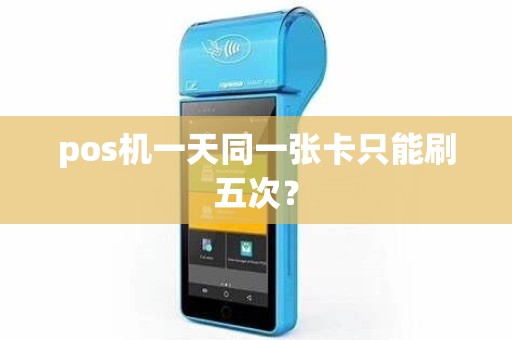 pos机一天同一张卡只能刷五次？