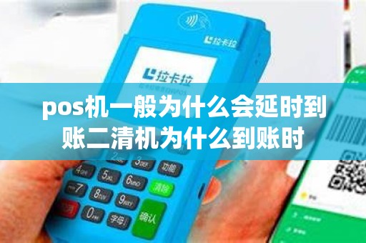 pos机一般为什么会延时到账二清机为什么到账时