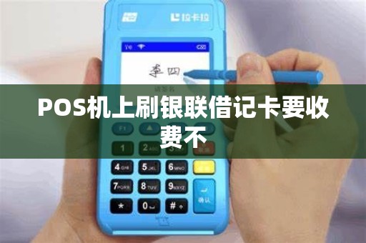 POS机上刷银联借记卡要收费不