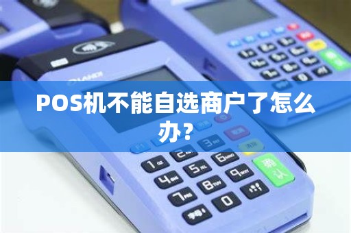 POS机不能自选商户了怎么办？