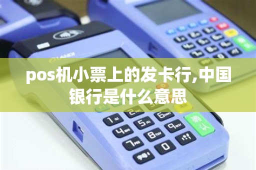 pos机小票上的发卡行,中国银行是什么意思