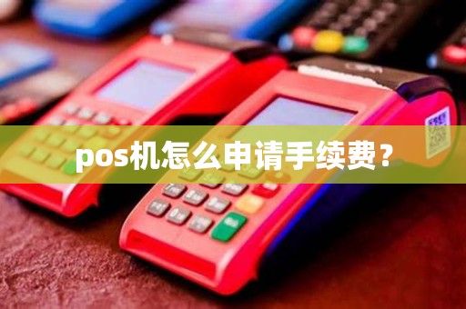 pos机怎么申请手续费？