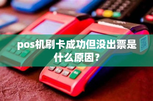pos机刷卡成功但没出票是什么原因？