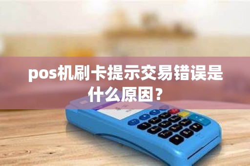pos机刷卡提示交易错误是什么原因？