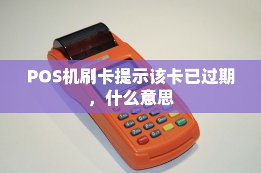POS机刷卡提示该卡已过期，什么意思