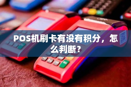 POS机刷卡有没有积分，怎么判断？
