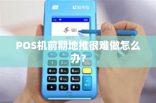 POS机前期地推很难做怎么办？