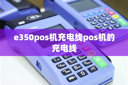 e350pos机充电线pos机的充电线