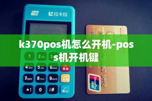 k370pos机怎么开机-poss机开机键