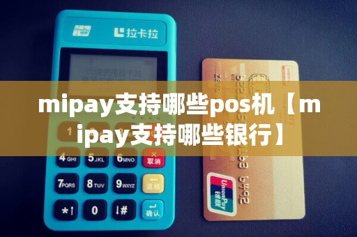mipay支持哪些pos机【mipay支持哪些银行】