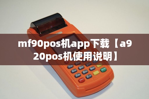 mf90pos机app下载【a920pos机使用说明】