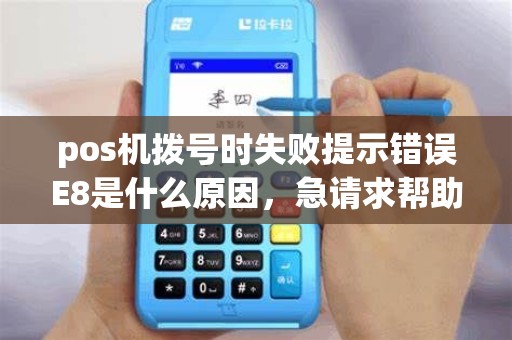 pos机拨号时失败提示错误E8是什么原因，急请求帮助。