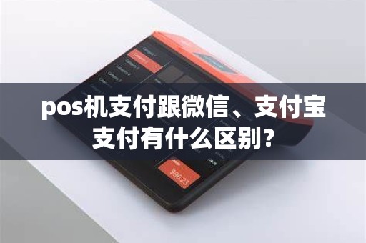 pos机支付跟微信、支付宝支付有什么区别？