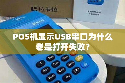 POS机显示USB串口为什么老是打开失败？