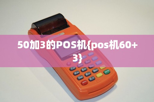 50加3的POS机{pos机60+3}