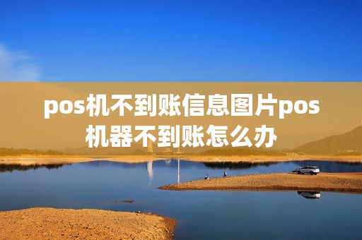 pos机不到账信息图片pos机器不到账怎么办