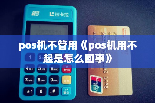 pos机不管用《pos机用不起是怎么回事》