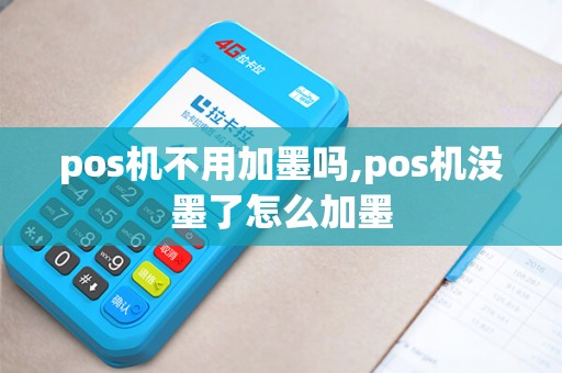 pos机不用加墨吗,pos机没墨了怎么加墨