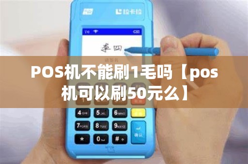 POS机不能刷1毛吗【pos机可以刷50元么】