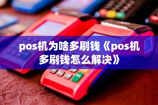 pos机为啥多刷钱《pos机多刷钱怎么解决》