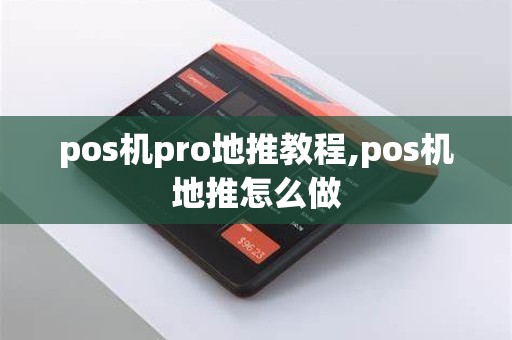 pos机pro地推教程,pos机地推怎么做