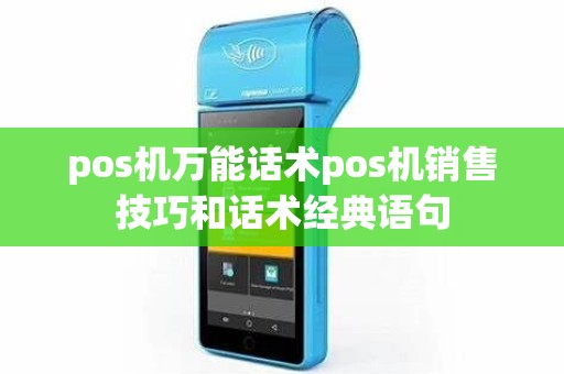 pos机万能话术pos机销售技巧和话术经典语句