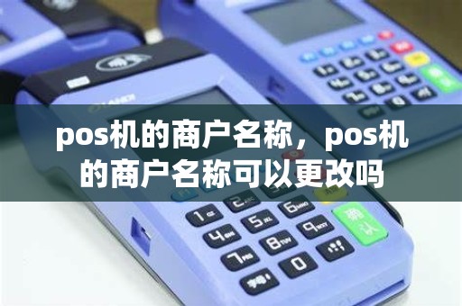 pos机的商户名称，pos机的商户名称可以更改吗