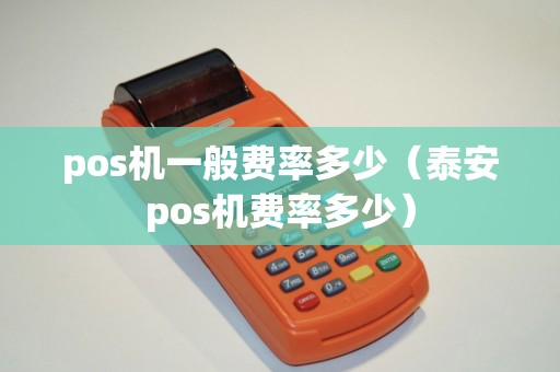 pos机一般费率多少（泰安pos机费率多少）
