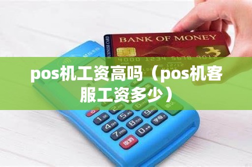 pos机工资高吗（pos机客服工资多少）
