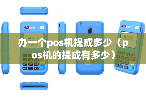 办一个pos机提成多少（pos机的提成有多少）